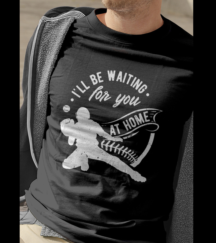 I'll Be Waiting For You At Home Softball Baseball Catcher T-Shirt