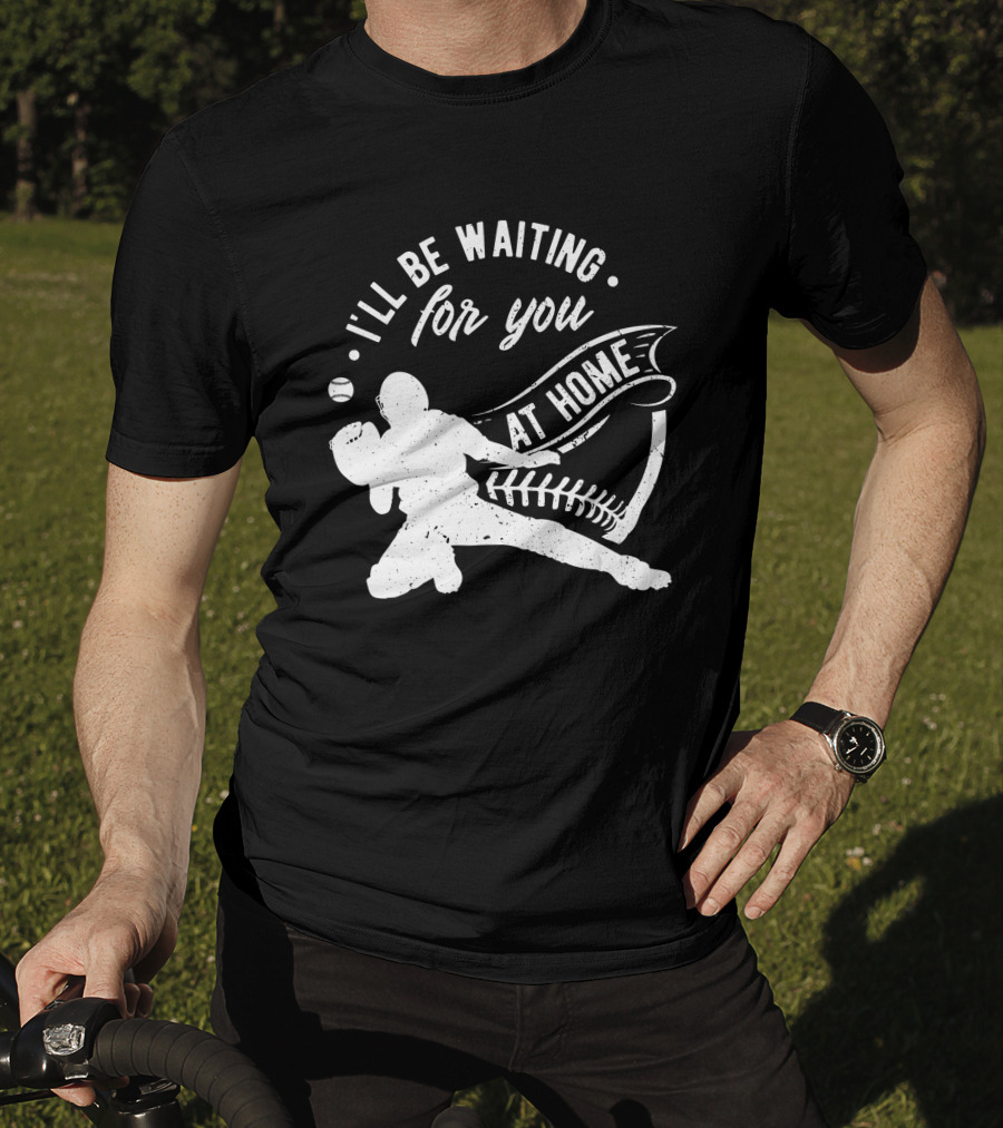 I'll Be Waiting For You At Home Softball Baseball Catcher T-Shirt