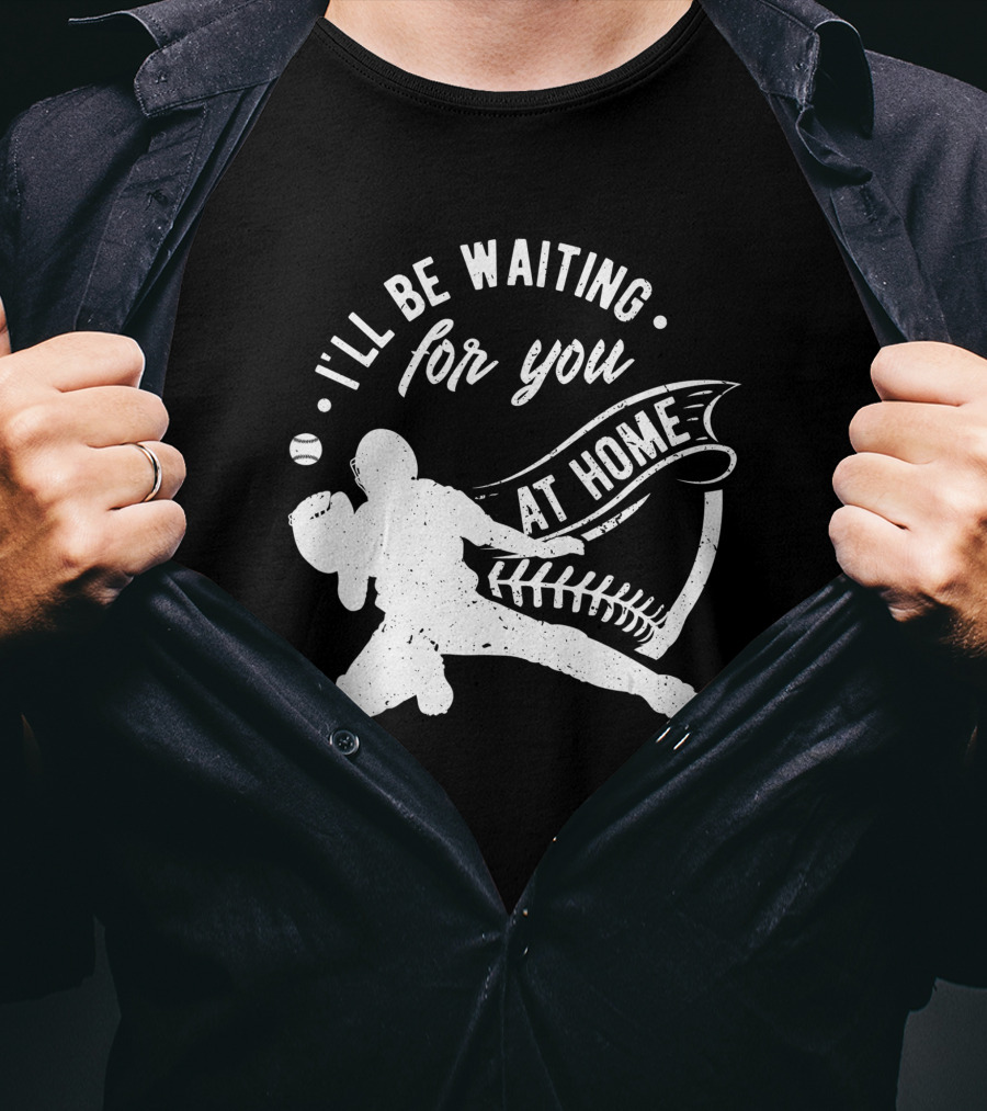 I'll Be Waiting For You At Home Softball Baseball Catcher T-Shirt