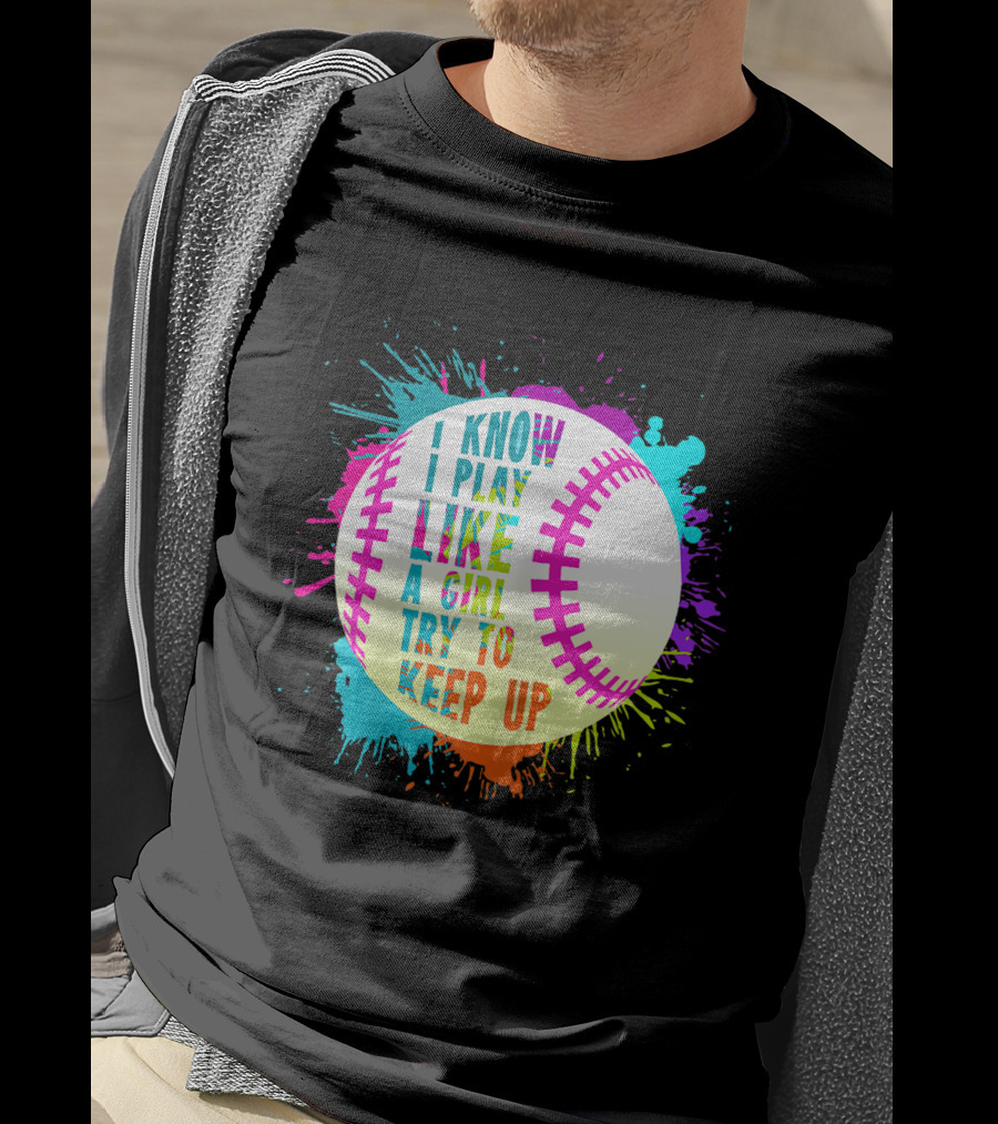 I Know I Play Like A Girl Try To Keep Up Softball Baseball T-Shirt