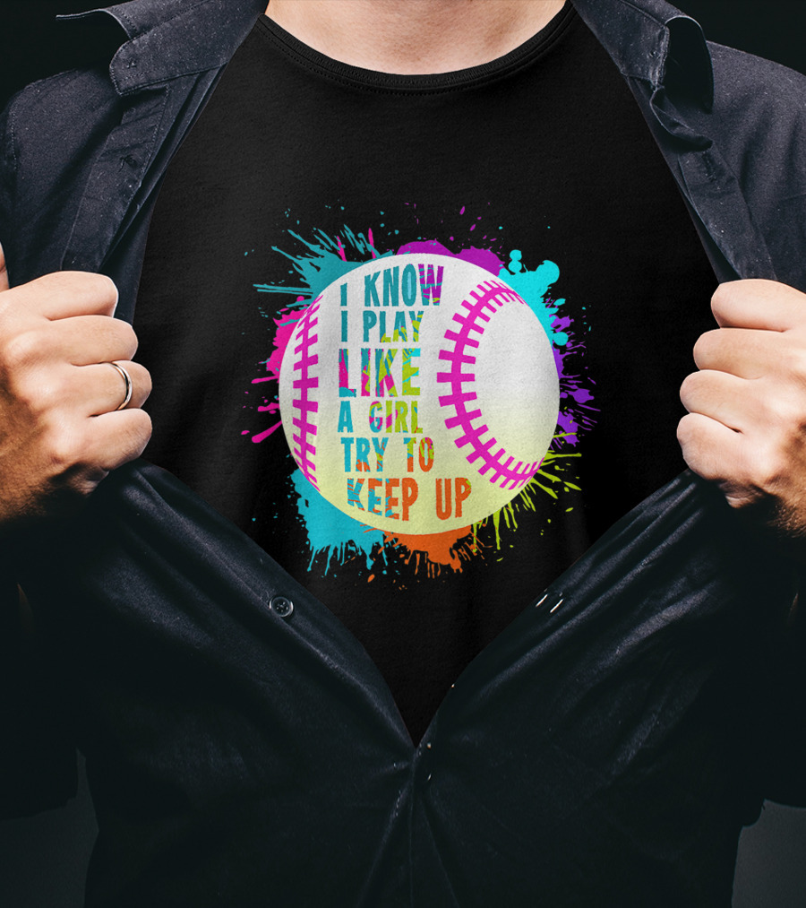 I Know I Play Like A Girl Try To Keep Up Softball Baseball T-Shirt