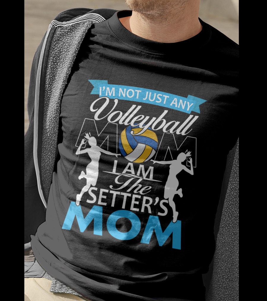 I'm Not Just Any Volleyball Mom I Am The Setter's Mom T-Shirt