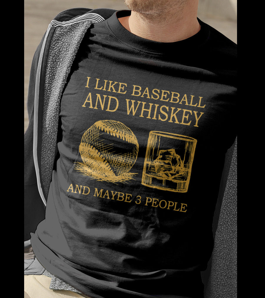 I Like Baseball And Whiskey And Maybe 3 People Baseball And Whiskey Fan Humor T-Shirt