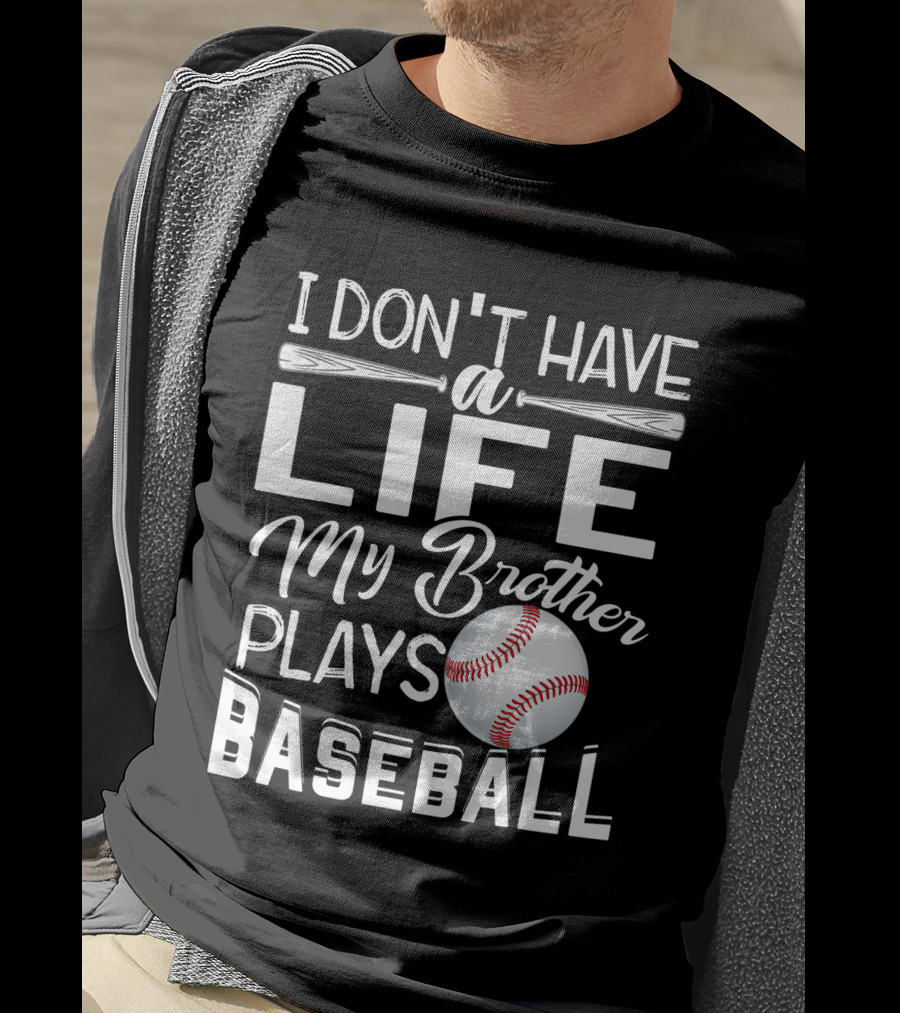 I Don't Have A Life My Brother Plays Baseball T-Shirt