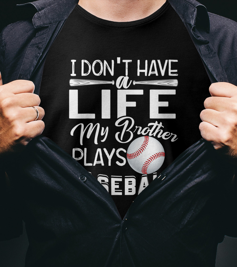 I Don't Have A Life My Brother Plays Baseball T-Shirt