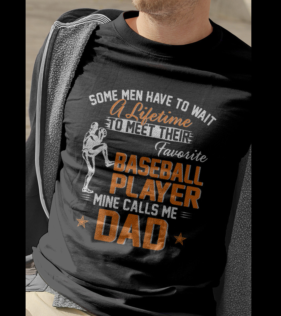 Some Men Have To Wait A Lifetime To Meet Their Favorite Baseball Player Mine Calls Me Dad T-Shirt