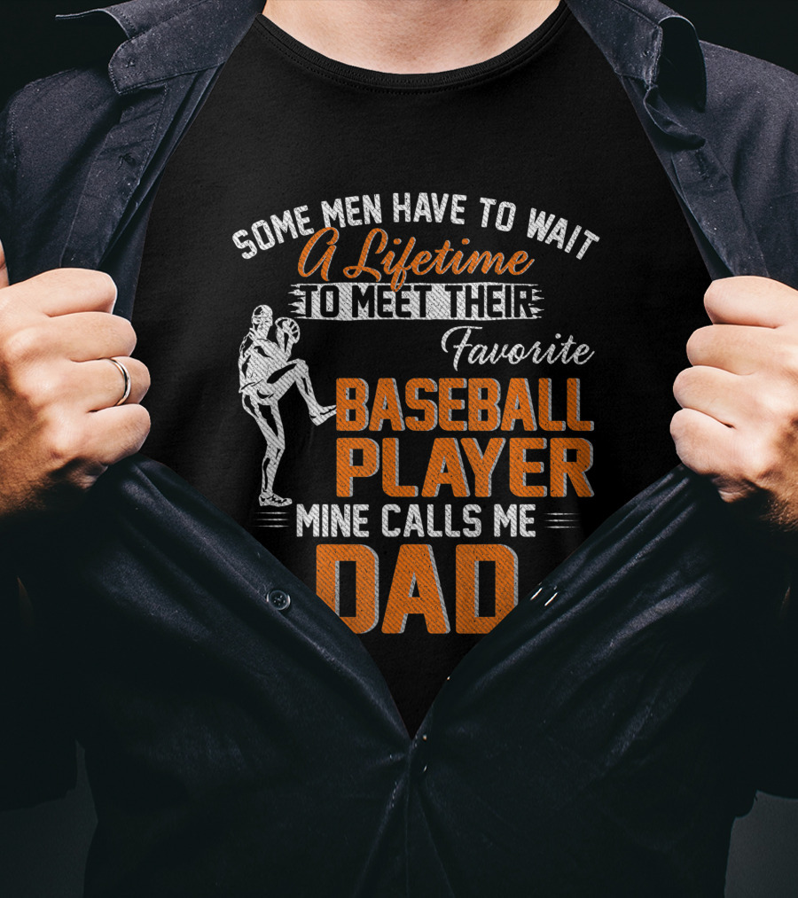 Some Men Have To Wait A Lifetime To Meet Their Favorite Baseball Player Mine Calls Me Dad T-Shirt