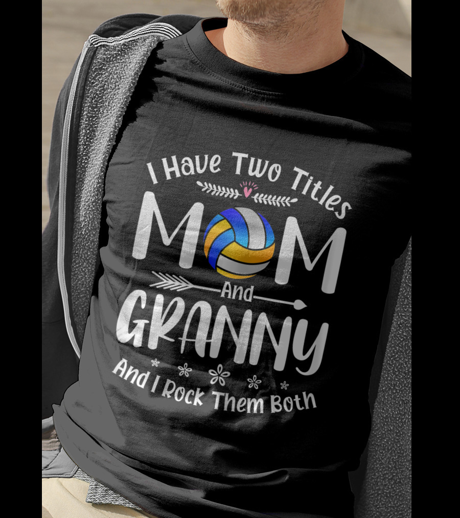 I Have Two Titles Volleyball Mom And Granny And I Rock Them Both T-Shirt