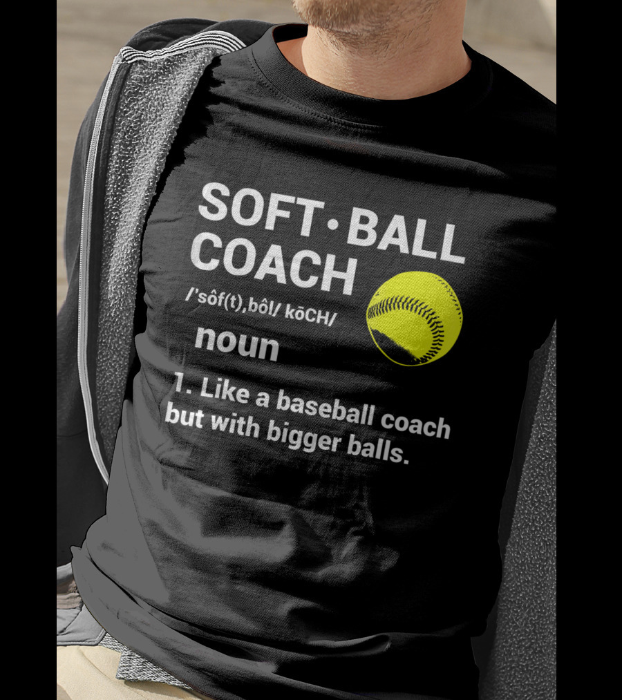 Soft Ball Coach Definition Like A Baseball Coach With Bigger Balls T-Shirt