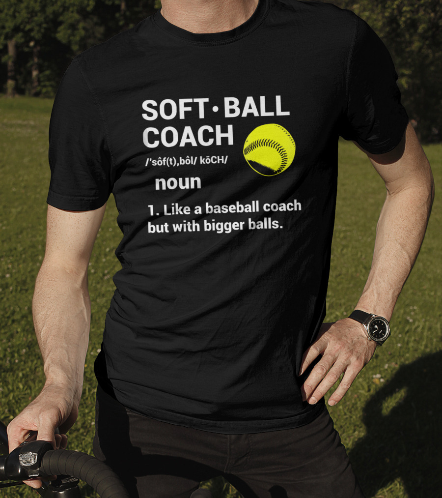 Soft Ball Coach Definition Like A Baseball Coach With Bigger Balls T-Shirt