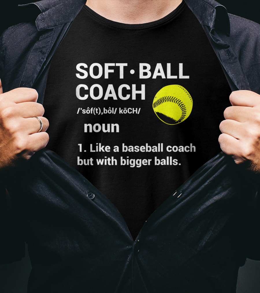 Soft Ball Coach Definition Like A Baseball Coach With Bigger Balls T-Shirt