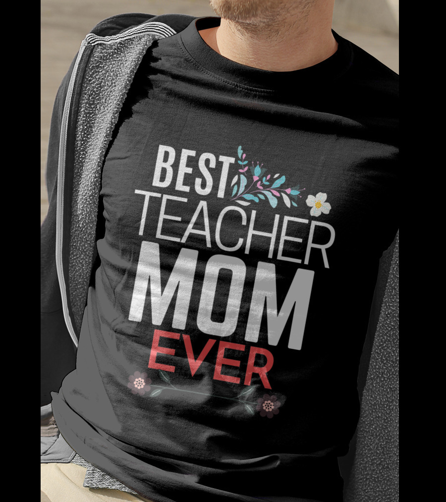 Best Teacher Mom Ever Floral Accents T-Shirt