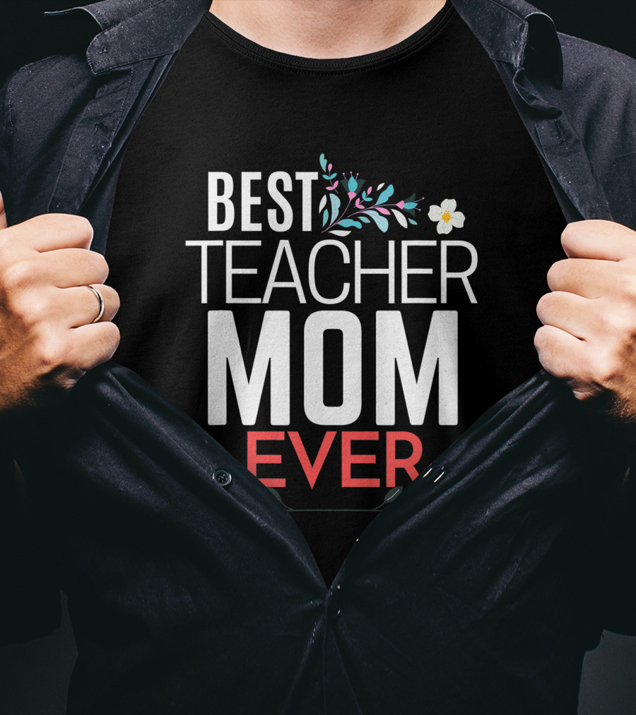 Best Teacher Mom Ever Floral Accents T-Shirt