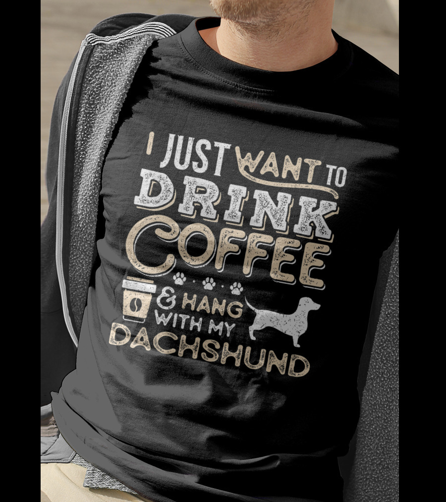 I Just Want To Drink Coffee And Hang With My Dachshund T-Shirt