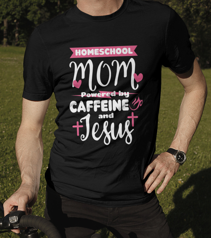 Homeschool Mom Powered By Caffeine And Jesus T-Shirt