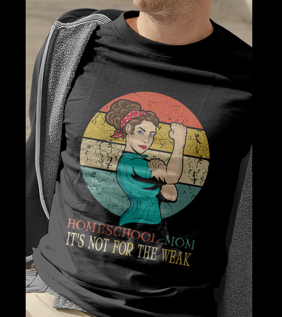 Homeschool Mom It's Not For The Weak Rosie The Riveter Style Vintage Look T-Shirt