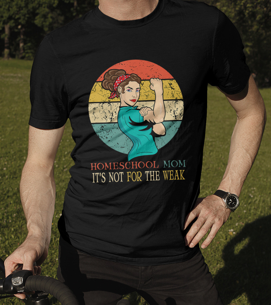 Homeschool Mom It's Not For The Weak Rosie The Riveter Style Vintage Look T-Shirt