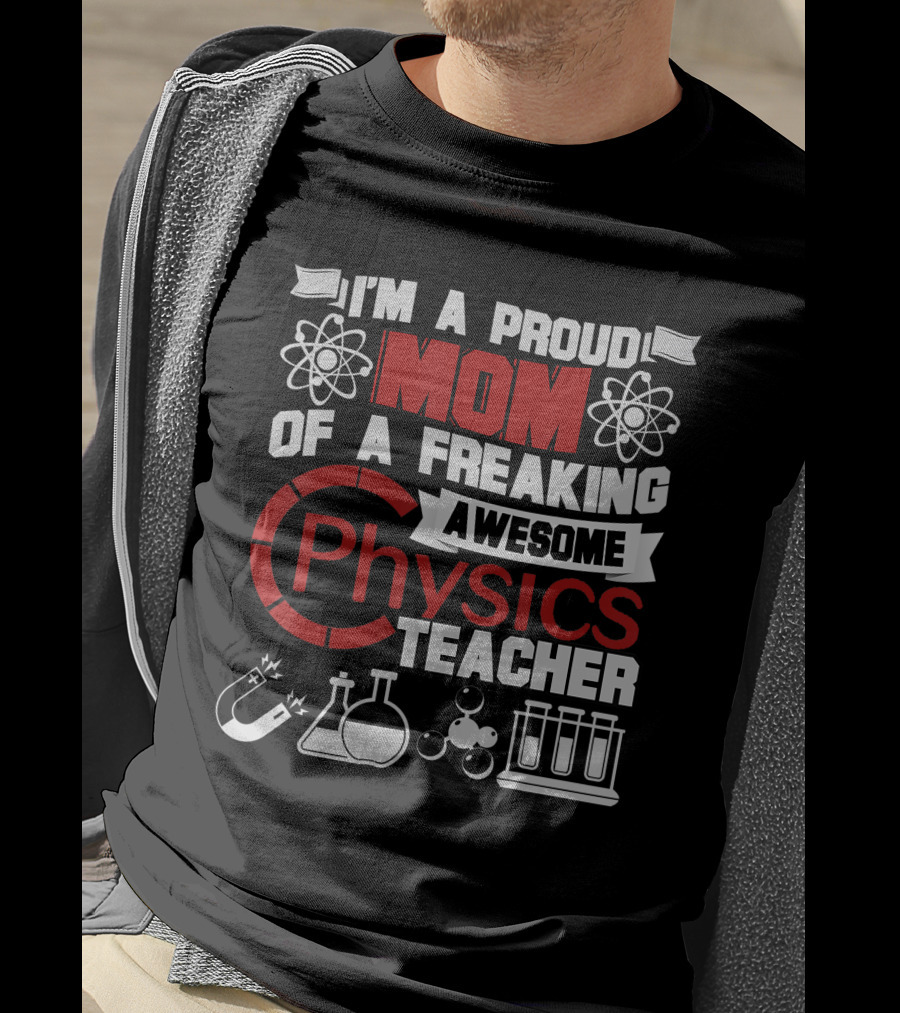 I'm A Proud Mom Of A Freaking Awesome Physics Teacher Atomic Magnet Flask Beaker Test Tubes T-Shirt