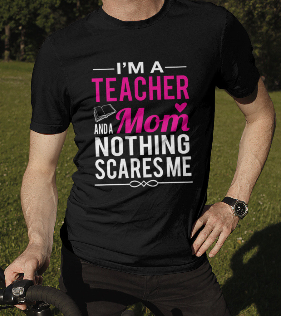 I'm A Teacher And A Mom Nothing Scares Me Book And Heart T-Shirt