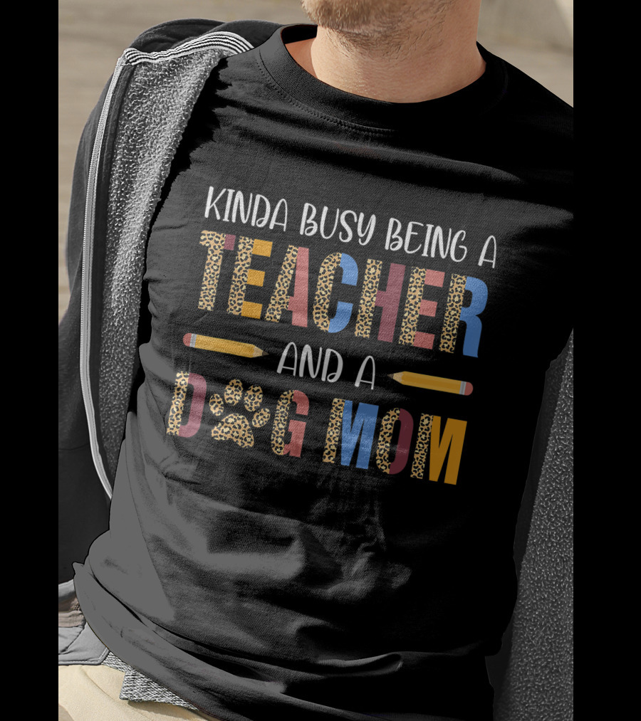 Kinda Busy Being A Teacher And A Dog Mom T-Shirt