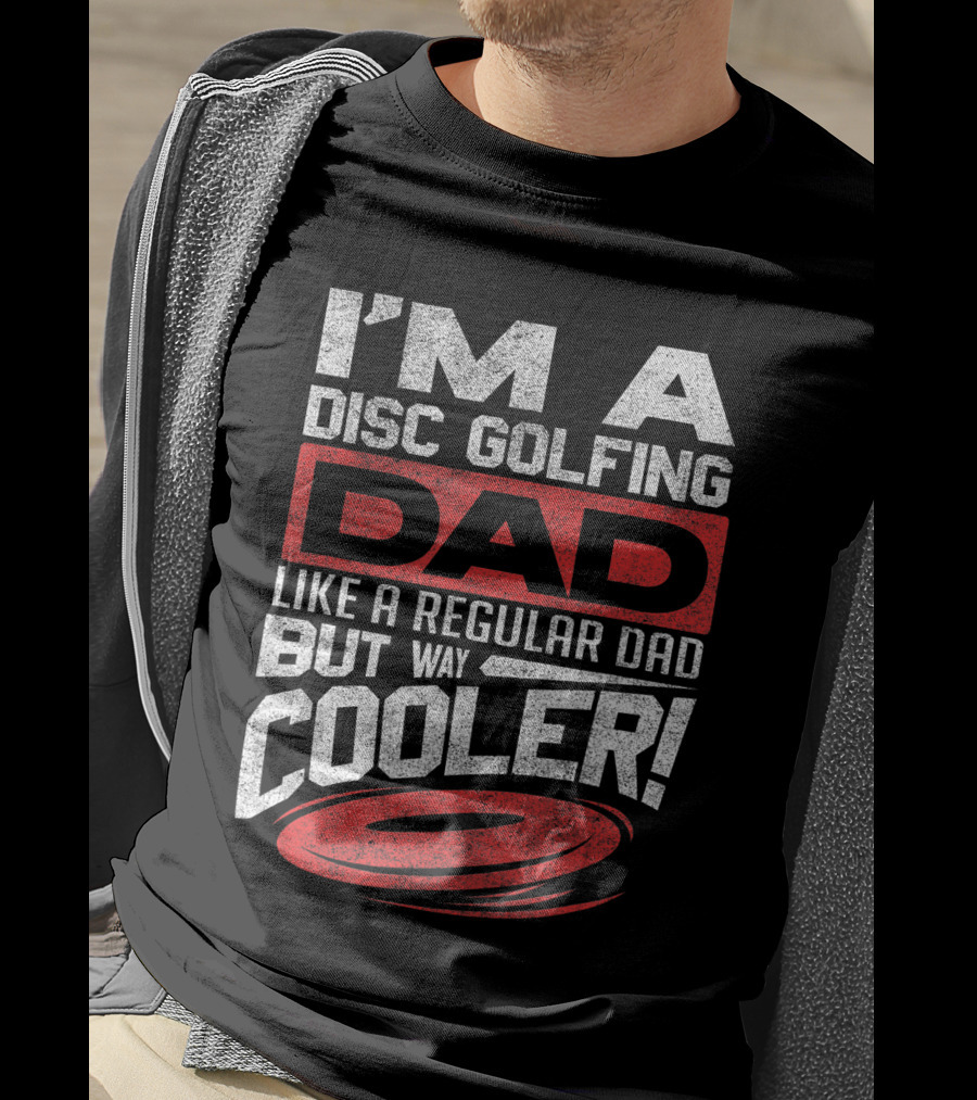I'm A Disc Golfing Dad Like A Regular Dad But Way Cooler T-Shirt