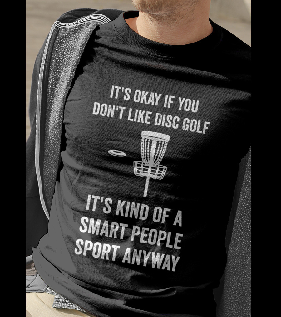It's Okay If You Don't Like Disc Golf It's Kind Of A Smart People Sport Anyway T-Shirt