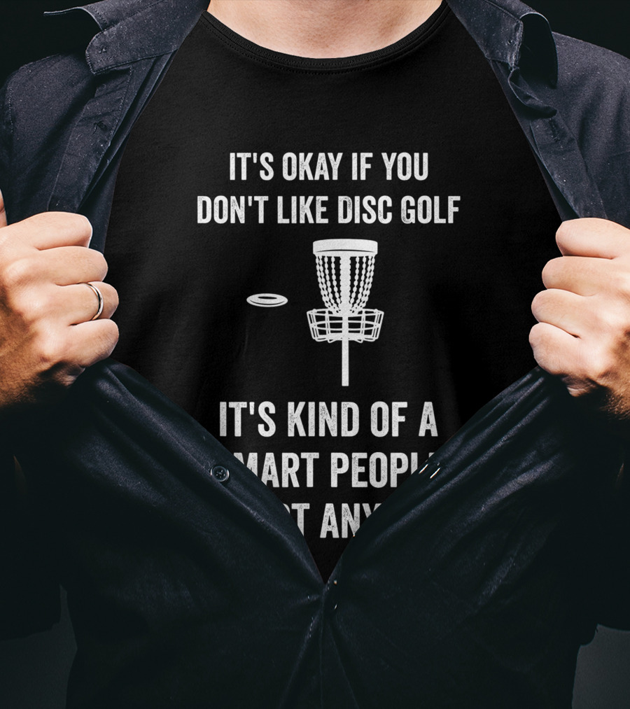 It's Okay If You Don't Like Disc Golf It's Kind Of A Smart People Sport Anyway T-Shirt