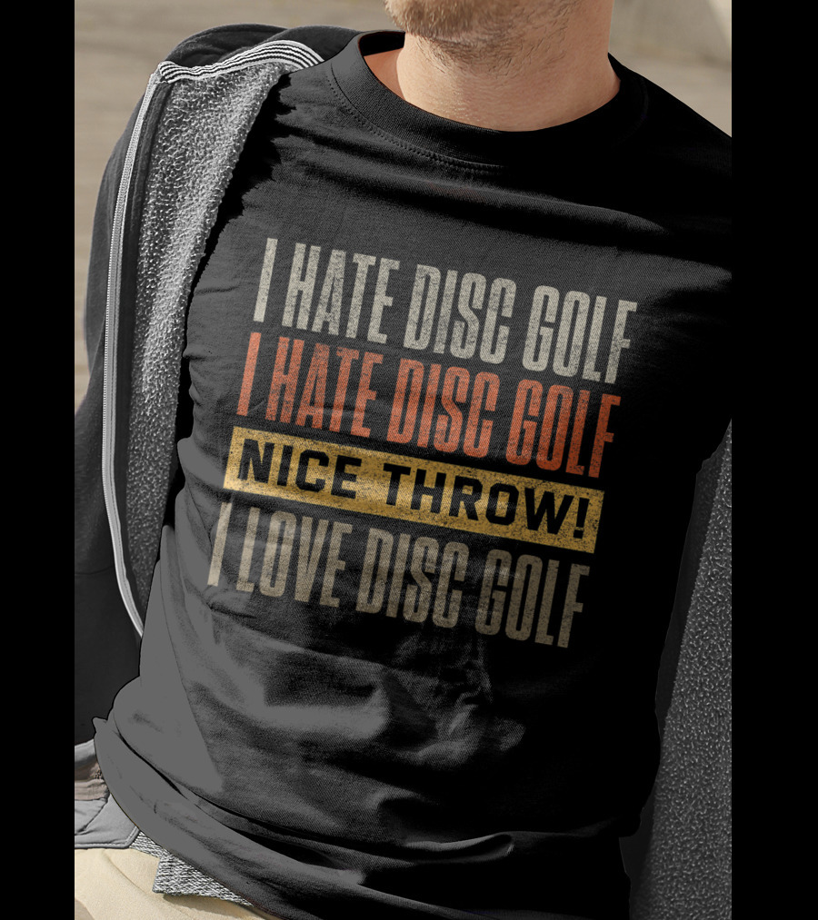 I Hate Disc Golf I Hate Disc Golf Nice Throw I Love Disc Golf T-Shirt