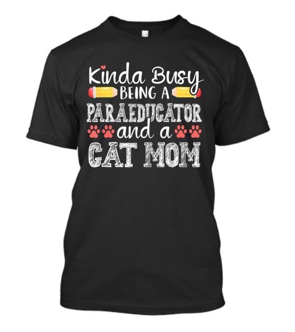 Kinda Busy Being A Paraeducator And Cat Mom T-Shirt