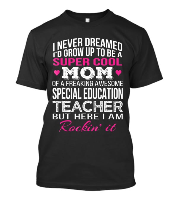I Never Dreamed I'd Grow Up To Be A Super Cool Mom Special Education Teacher Rockin' It T-Shirt
