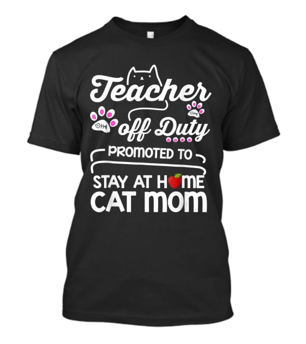 Teacher Off Duty Promoted To Stay At Home Cat Mom With Paws And Apple T-Shirt