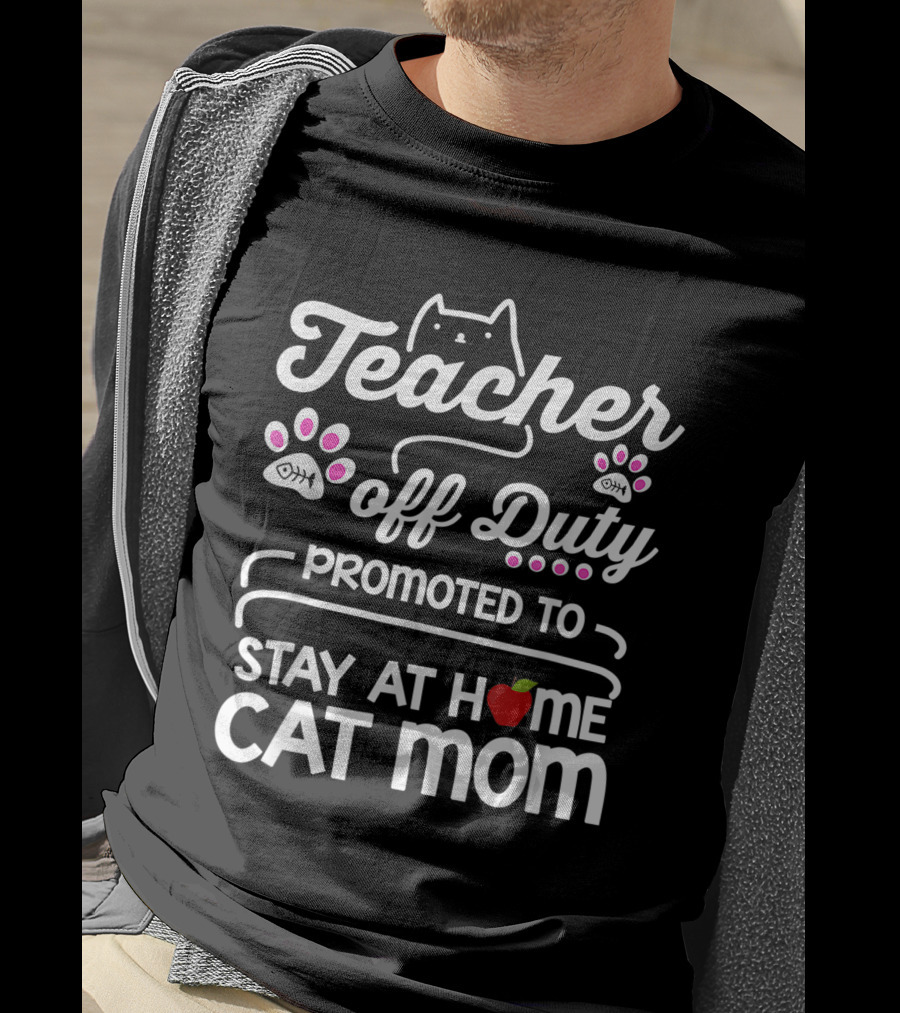 Teacher Off Duty Promoted To Stay At Home Cat Mom With Paws And Apple T-Shirt