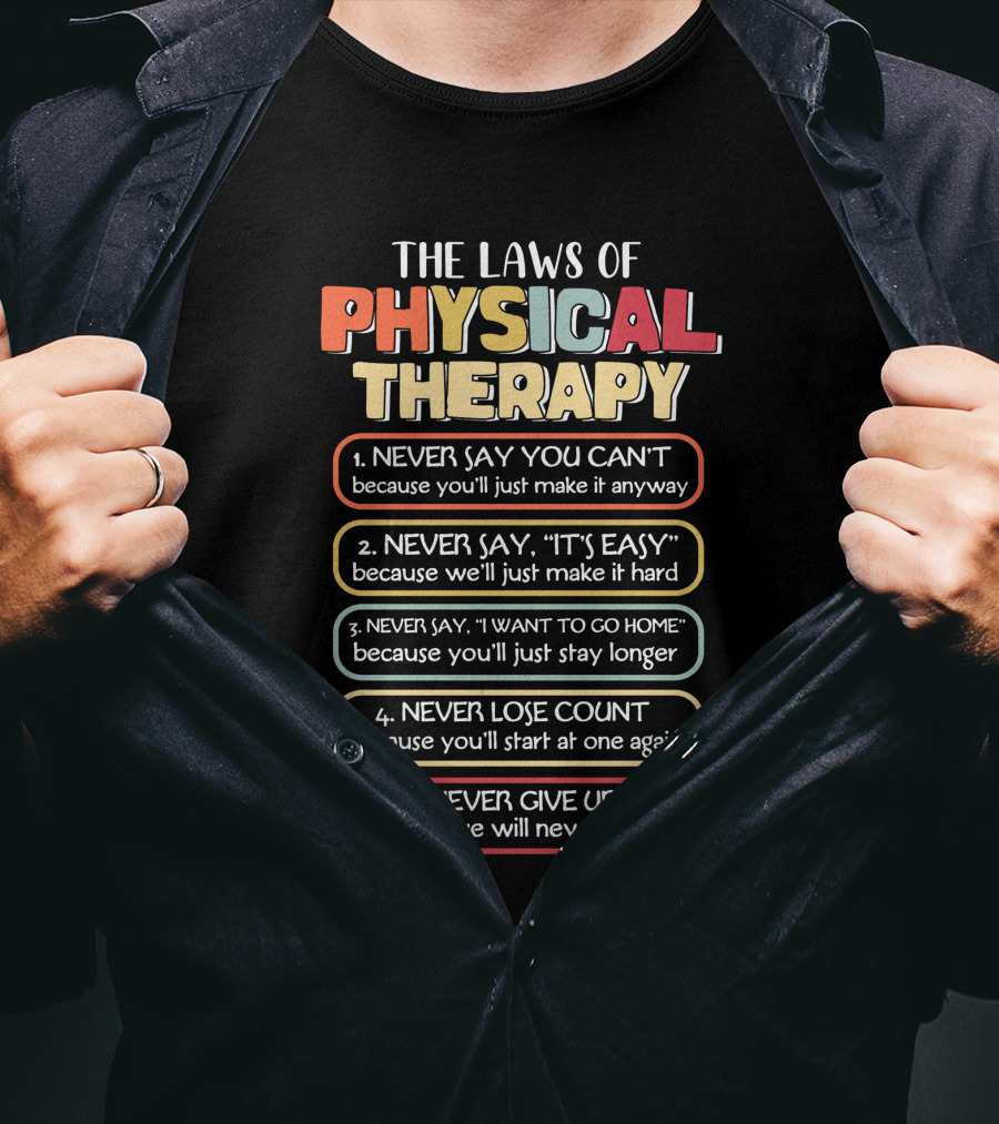 The Laws Of Physical Therapy: Motivational Goals To Never Say You Can't, It's Easy, I Want To Go Home, Never Lose Count, Never Give Up T-Shirt