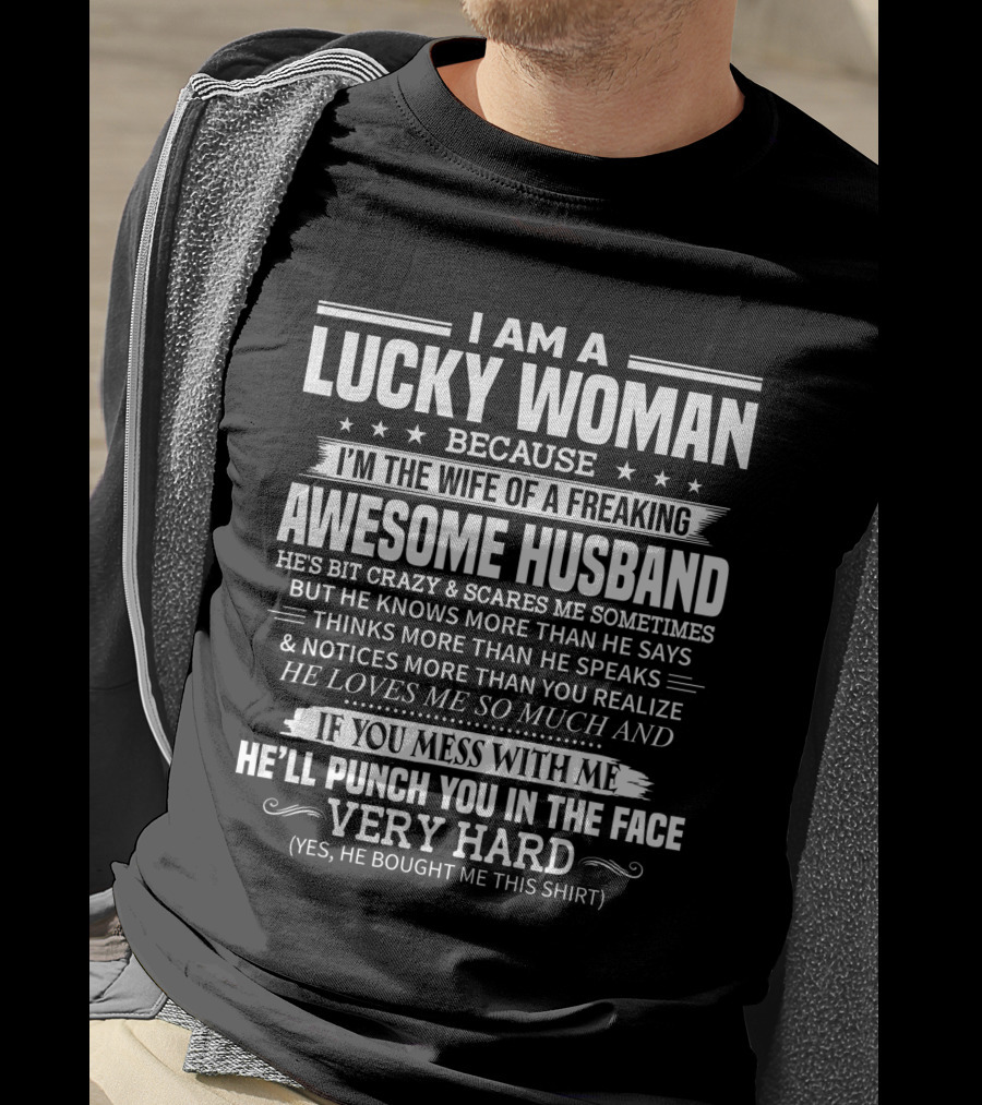 I Am A Lucky Woman Because I'm The Wife Of A Freaking Awesome Husband He Loves Me So Much Punch You In The Face T-Shirt