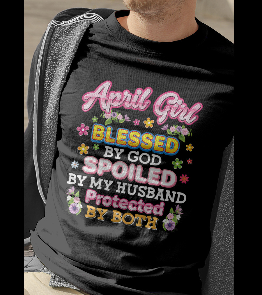 April Girl Blessed By God Spoiled By My Husband Protected By Both T-Shirt