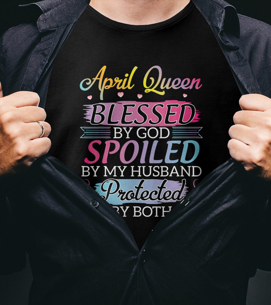 April Queen Blessed By God Spoiled By My Husband Protected By Both T-Shirt
