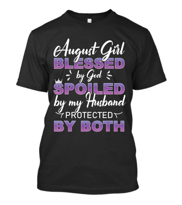 August Girl Blessed By God Spoiled By Husband Protected By Both T-Shirt