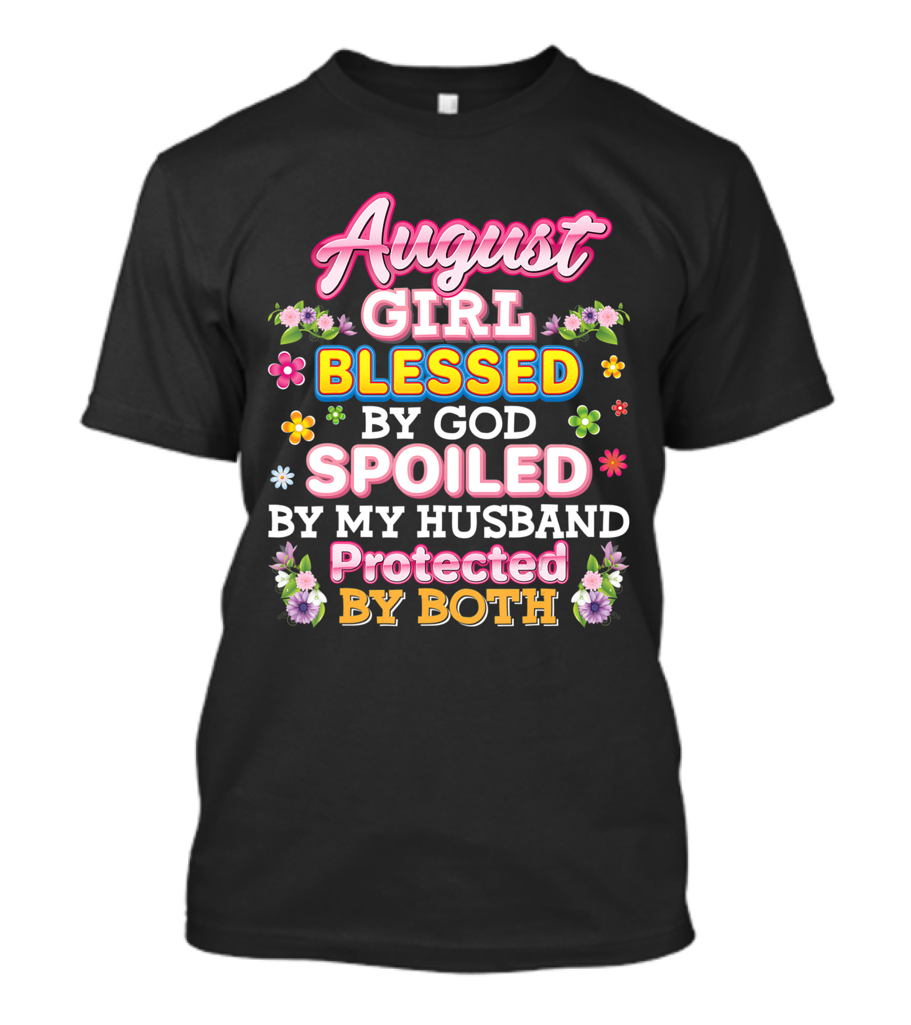 August Girl Blessed By God Spoiled By My Husband Protected By Both Flowers And Colorful T-Shirt