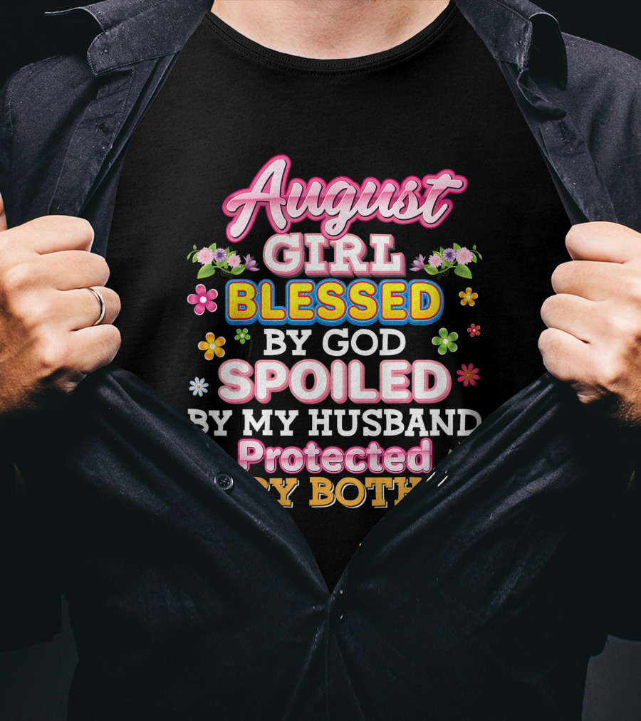August Girl Blessed By God Spoiled By My Husband Protected By Both Flowers And Colorful T-Shirt
