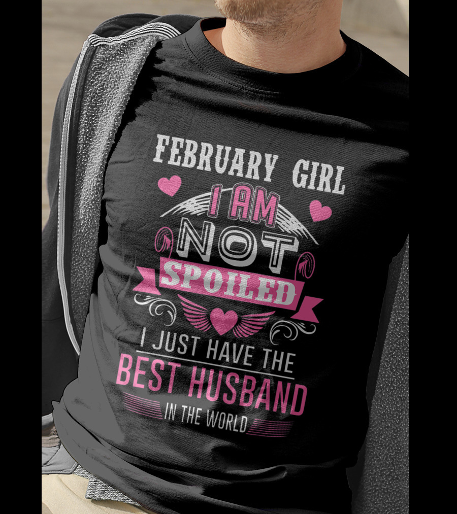 February Girl I Am Not Spoiled I Just Have The Best Husband In The World Hearts Wings T-Shirt