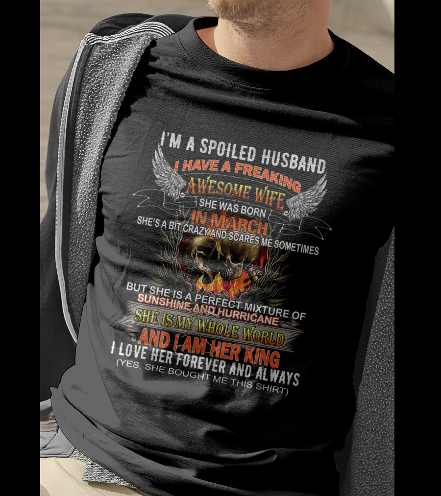 I'm A Spoiled Husband With A Freaking Awesome Wife Born In March Perfect Mixture Of Sunshine Hurricane My Whole World Forever Always T-Shirt