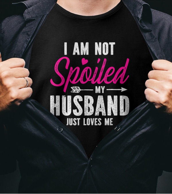 I Am Not Spoiled My Husband Just Loves Me With Pink Heart And Arrow T-Shirt