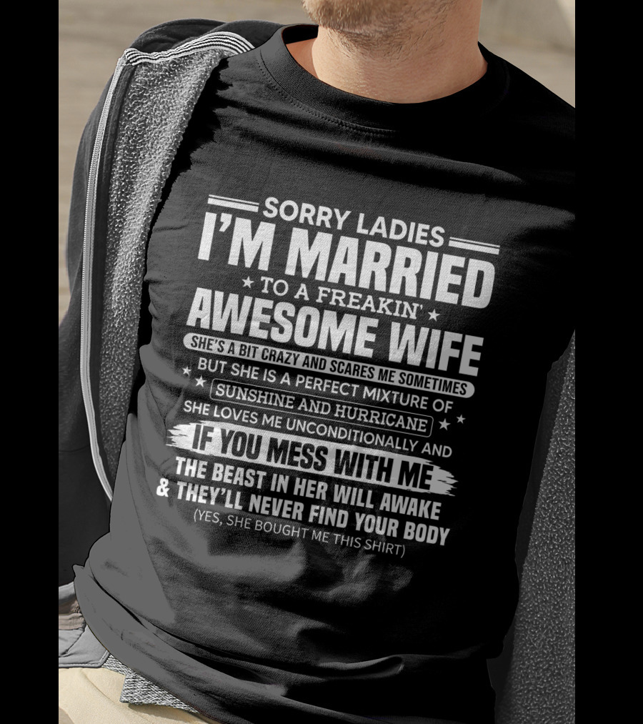 Sorry Ladies I'm Married To A Freakin Awesome Wife Sunshine And Hurricane If You Mess With Me She Bought Me This T-Shirt