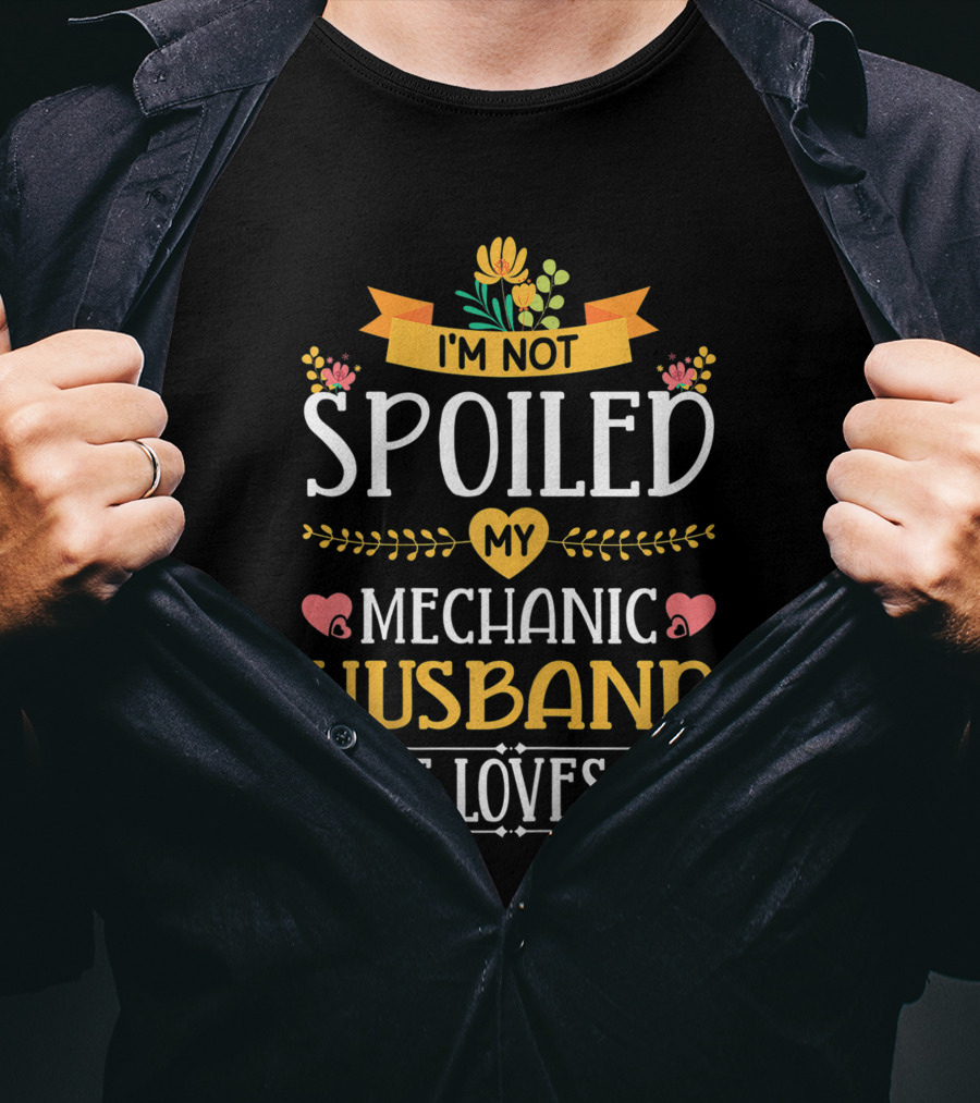 I'm Not Spoiled My Mechanic Husband Just Loves Me T-Shirt