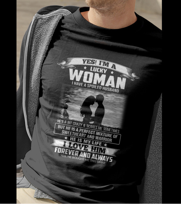 Yes I'm A Lucky Woman I Have A Spoiled Husband He Is My Life I Love Him Forever And Always T-Shirt