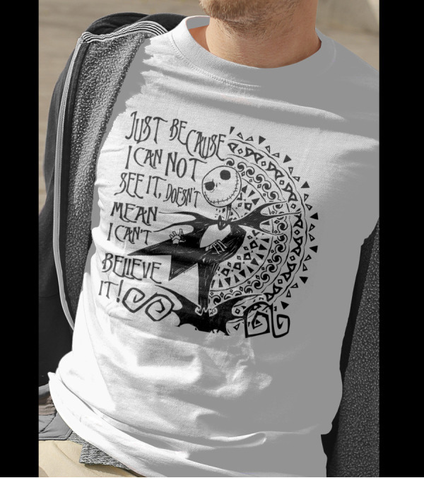 Just Because I Can Not See It Doesn't Mean I Can't Believe It T-Shirt