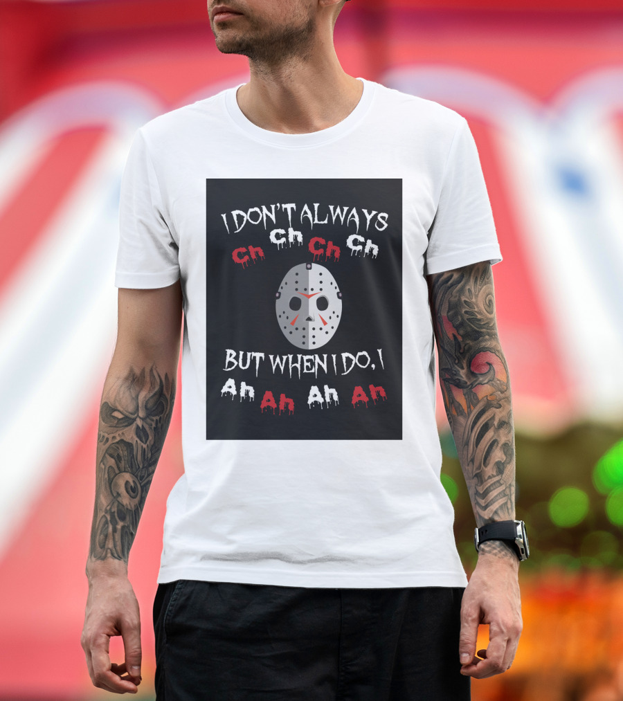 I Don't Always Ch Ch Ch But When I Do I Ah Ah Ah T-Shirt