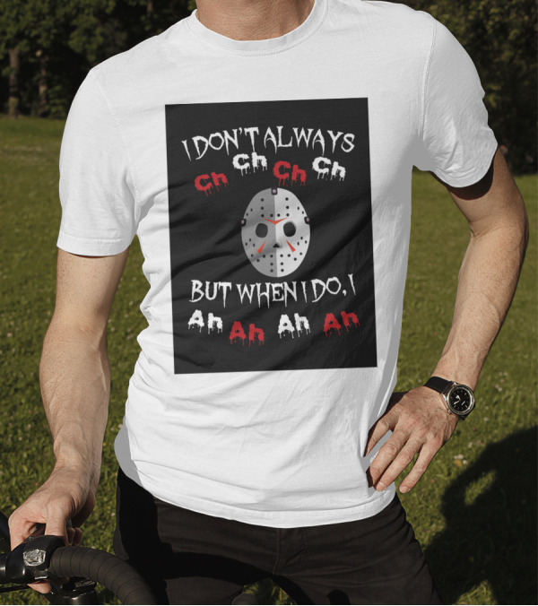 I Don't Always Ch Ch Ch But When I Do I Ah Ah Ah T-Shirt