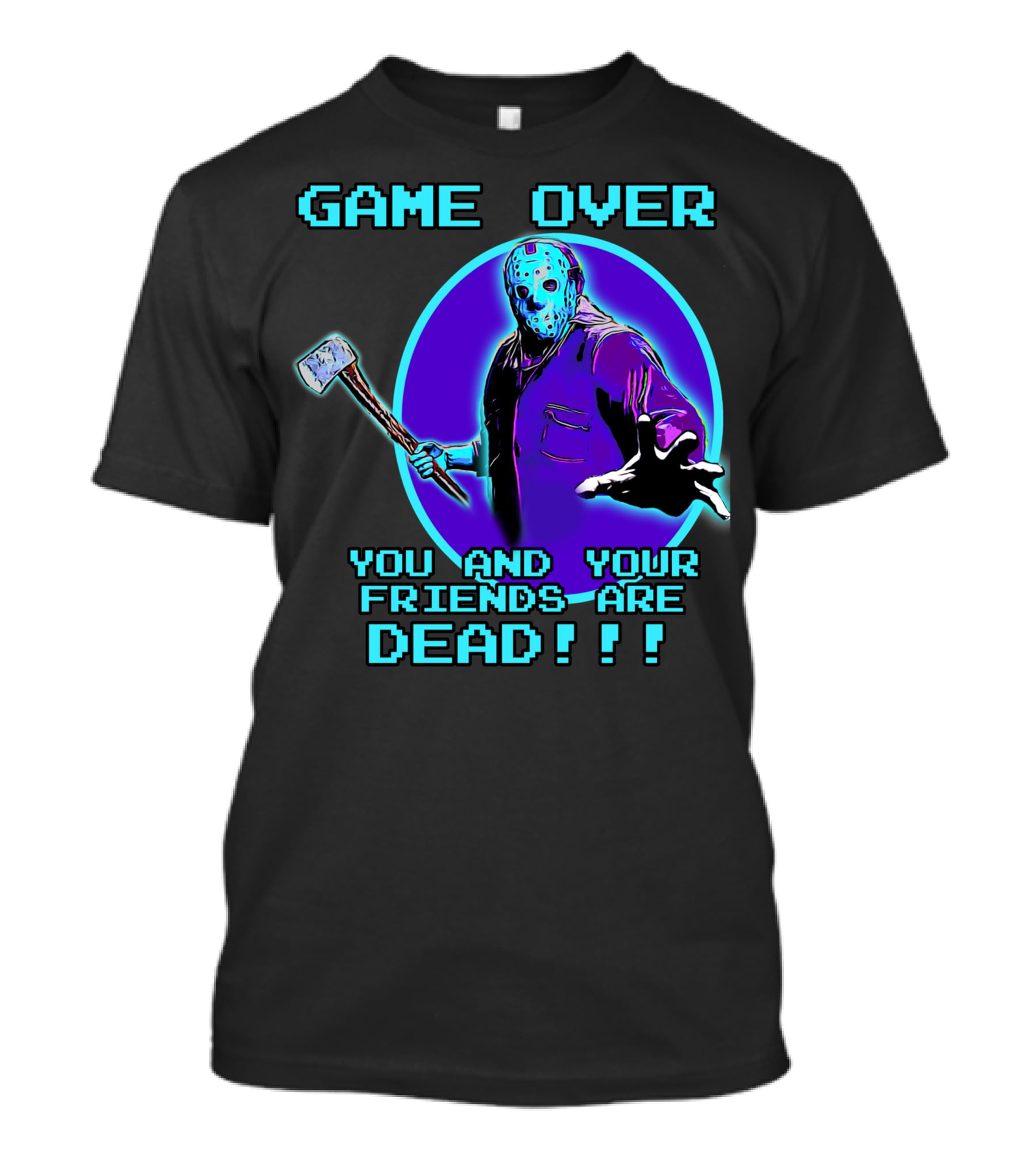 Game Over You And Your Friends Are Dead T-Shirt