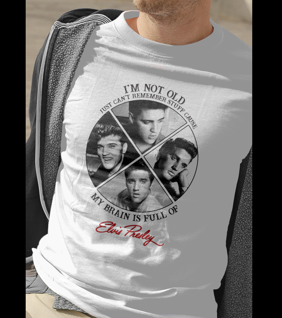 I'm Not Old My Brain Is Full Of Elvis Presley T-Shirt